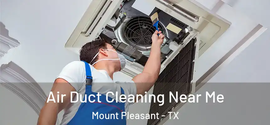  Air Duct Cleaning Near Me Mount Pleasant - TX