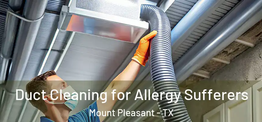  Duct Cleaning for Allergy Sufferers Mount Pleasant - TX