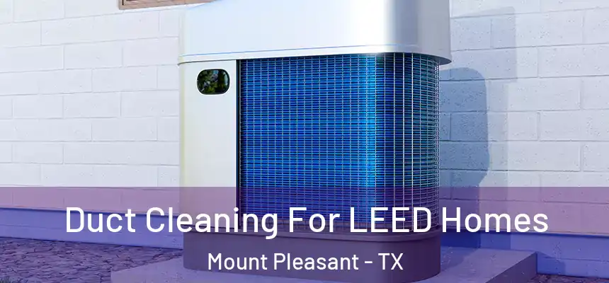  Duct Cleaning For LEED Homes Mount Pleasant - TX