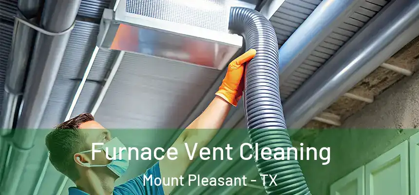  Furnace Vent Cleaning Mount Pleasant - TX