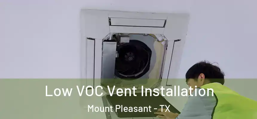  Low VOC Vent Installation Mount Pleasant - TX