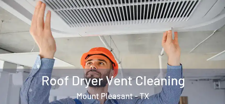 Roof Dryer Vent Cleaning Mount Pleasant - TX