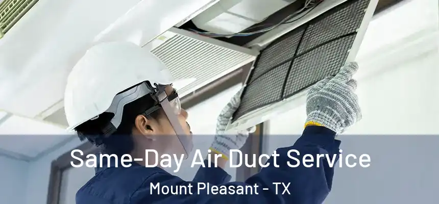  Same-Day Air Duct Service Mount Pleasant - TX